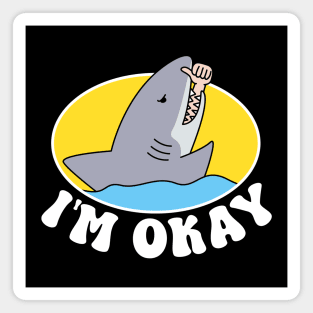 IM OKAY FUNNY SHARK Magnet